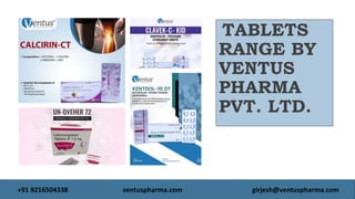 TABLETS
RANGE BY
VENTUS
PHARMA
PVT. LTD.
+91 9216504338 ventuspharma.com girjesh@ventuspharma.com
 