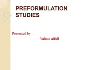 PREFORMULATION
STUDIES
Presented by :
Naimat afridi
 