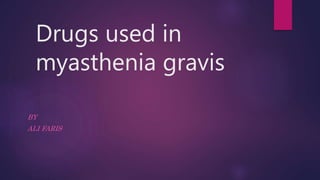 Drugs used in
myasthenia gravis
BY
ALI FARIS
 