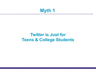 Myth 1




    Twitter is Just for
Teens & College Students
 