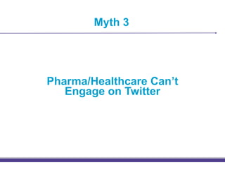 Myth 3




Pharma/Healthcare Can’t
   Engage on Twitter
 
