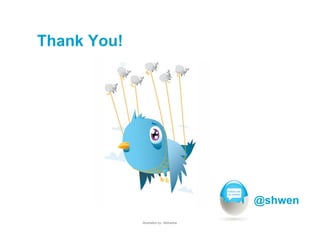 Thank You!




                                           @shwen
             Illustration by: Hellvetica
 