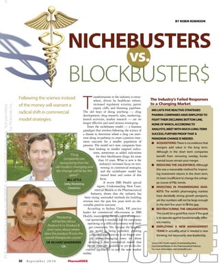 BY ROBIN ROBINSON




                                 NICHEBUSTERS
                                                                                    vs.
                                 BLOCKBUSTER$
                                             T
Following the science instead                         ransformation in the industry is every-
                                                      where, driven by healthcare reform,         The Industry’s Failed Responses
of the money will warrant a                           increased regulatory scrutiny, patent       to a Changing Market
                                                      expiry cliffs, and thinning pipelines.
                                                                                                  IMS LISTS FIVE REACTIVE STRATEGIES
radical shift in commercial                The old ways of doing anything — drug
                                                                                                  PHARMA COMPANIES HAVE EMPLOYED TO
                                           development, drug research, sales, marketing,
model strategies.                          launch activities, market research — are no            FIGHT THEIR DECLINING BOTTOM LINE,
                                           longer effective and need serious revamping.           NONE OF WHICH, ACCORDING TO
                                                Enter the nichebuster model — a business
                                           paradigm that involves following the science of        ANALYSTS, MEET WITH MUCH LONG-TERM
                                           a disease to determine where a drug can inter-         SUCCESS, FURTHER PROOF THAT A
                                           vene along its pathway to create a positive treat-     PARADIGM CHANGE IS NEEDED.
                                           ment outcome for a smaller population of               I ACQUISITIONS: There is no evidence that
                                           patients. The model isn’t new; companies have
                                                                                                      mergers add value in the long term.
                                                  been looking to smaller targeted indica-
                                                      tions, sometimes as added indications           Although in the short term companies
                                 “Drug                   for their blockbuster drugs, for more        benefit from removing overlap, funda-
                            companies are                  than 10 years. What is new is the          mental issues remain post merger.
                         recognizing that the               industry’s increased focus on rein-   I   REDUCING THE SALESFORCE: Although
                     old model is changing and               venting its commercial strategies,
                                                                                                      this was a reasonable method for improv-
                       the change will be for the            and the nichebuster model has
                                 good.”                      moved front and center of this           ing investment returns in the short term,
                                                            focus.                                    it’s been insufficient to change the unhap-
                               BILL LITTLE
                             Delta Marketing                   A recent IMS Health special            py course of P&L trends.
                                                          report, Understanding New Com-          I   INVESTING IN PHARMERGING MAR-
                                Dynamics
                                                       mercial Models in the Pharmaceutical           KETS: The world’s pharmerging markets
                                                    Industry, shows that the industry has
                                                                                                      have decidedly strong growth prospects,
                                              been trying outmoded methods for building
                                           revenue over the past few years with no dis-               yet the numbers will not be large enough
                                            cernable positive outcome.                                in the next five years to fill the gap.
                                                According to Sydney Clark, VP, practice           I   RESTRUCTURING THE ORGANIZATION:
                                            leader for commercial effectiveness at IMS                This could be a good first move if the goal
                      “Marketing            Health, maximizing the efficiency of commer-
                                                                                                      is to operate against fundamentally differ-
                                               cial operations is standard fare for companies
                  will be less about                                                                  ent metrics.
                                                 operating in a difficult economy with bud-
               Product A vs. Product B            get constraints. Yet, because the biophar-      I   EMPLOYING A NEW MANAGEMENT
               and more about where               ma world is being upended, creating                 TEAM: In actuality, what is needed is new
             does the product fit into the        commercial efficiencies is no longer sim-           thinking, not necessarily new leadership.
             overall therapeutic course.”         ply about managing costs; it’s about
              DR. RICHARD VANDERVEER              devising a new commercial model that            Source: IMS Health report, Understanding New
                           GfK                   better leverages available or yet-to-be-dis-     Commercial Models in the Pharmaceutical Industry.
                                               covered approaches to suit the new market          For more information, visit imshealth.com.
                                            reality.

32   September 2010             PharmaVOICE
 