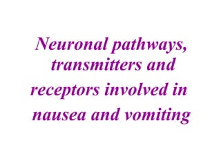 Neuronal pathways,
transmitters and
receptors involved in
nausea and vomiting
 