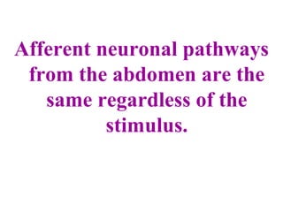 Afferent neuronal pathways
from the abdomen are the
same regardless of the
stimulus.
 