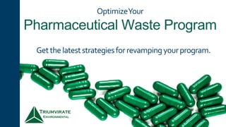 Optimize Your
Pharmaceutical Waste Program
Get the latest strategies for revamping your
program.
 