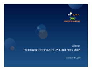 Webinar:
Pharmaceutical Industry UX Benchmark Study
November 16th, 2010
 