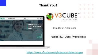 Thank You!
sales@v3cube.com
+1(858)427-0668 (Worldwide)
https://www.v3cube.com/pharmacy-delivery-app/
 