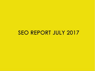 SEO REPORT JULY 2017
 