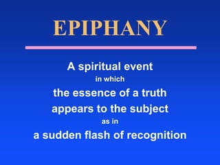 EPIPHANYA spiritual eventin whichthe essence of a truthappears to the subject as ina sudden flash of recognition