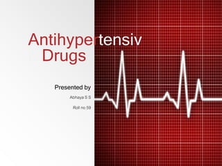 Antihypertensiv
e Drugs
Presented by
Abhaya S S
Roll no 59
 