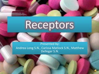 Receptors
                 Presented by:
Andrea Long S.N., Carissa Matlock S.N., Matthew
                  Dellegar S.N.
 