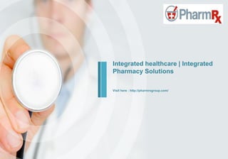 Visit here : http://pharmrxgroup.com/
Integrated healthcare | Integrated
Pharmacy Solutions
 