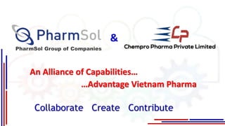 &
An Alliance of Capabilities…
…Advantage Vietnam Pharma
PharmSol Group of Companies
 
