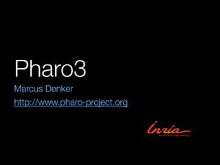Pharo3
Marcus Denker
http://www.pharo-project.org

 