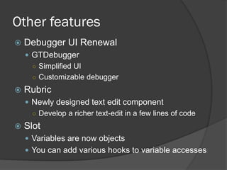 Other features
 Debugger UI Renewal
 GTDebugger
○ Simplified UI
○ Customizable debugger
 Rubric
 Newly designed text e...