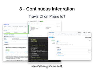3 - Continuous Integration
Travis CI on Pharo IoT
https://github.com/pharo-iot/Ci
!39
 
