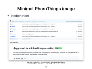 Minimal PharoThings image
https://github.com/noha/pharo-minimal
• Norbert Hartl
!48
 