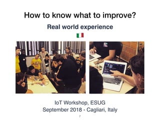 How to know what to improve?
Real world experience
IoT Workshop, ESUG
September 2018 - Cagliari, Italy
!
!7
 