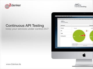 Continuous API Testing

keep your services under control 24/7

www.2denker.de

Norbert Hartl norbert@2denker.de

 