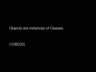 Objects are instances of Classes
!

(10@200)

 