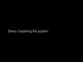 Demo: Exploring the system
 