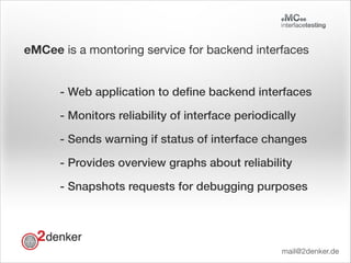 eMCee is a montoring service for backend interfaces
- Web application to deﬁne backend interfaces
- Monitors reliability o...