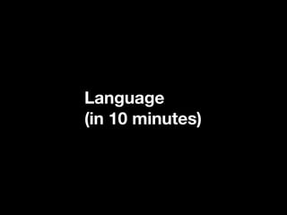 Language
(in 10 minutes)
 