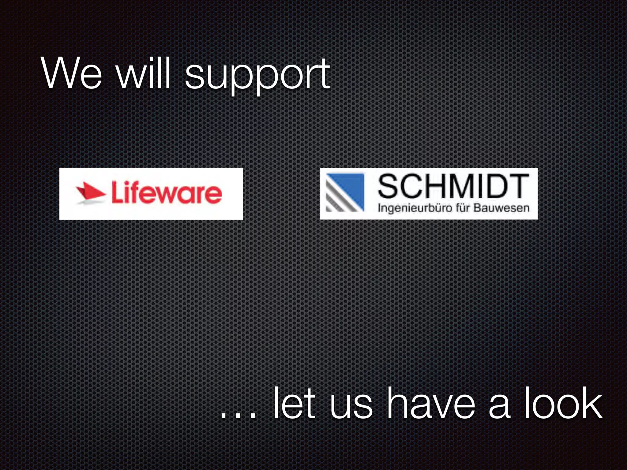 We will support
… let us have a look
 