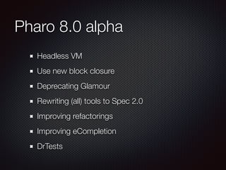 Pharo 7.0 and 8.0 alpha