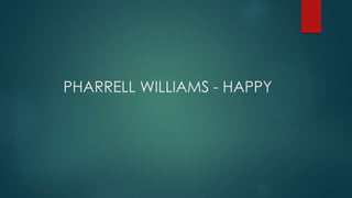 PHARRELL WILLIAMS - HAPPY
 
