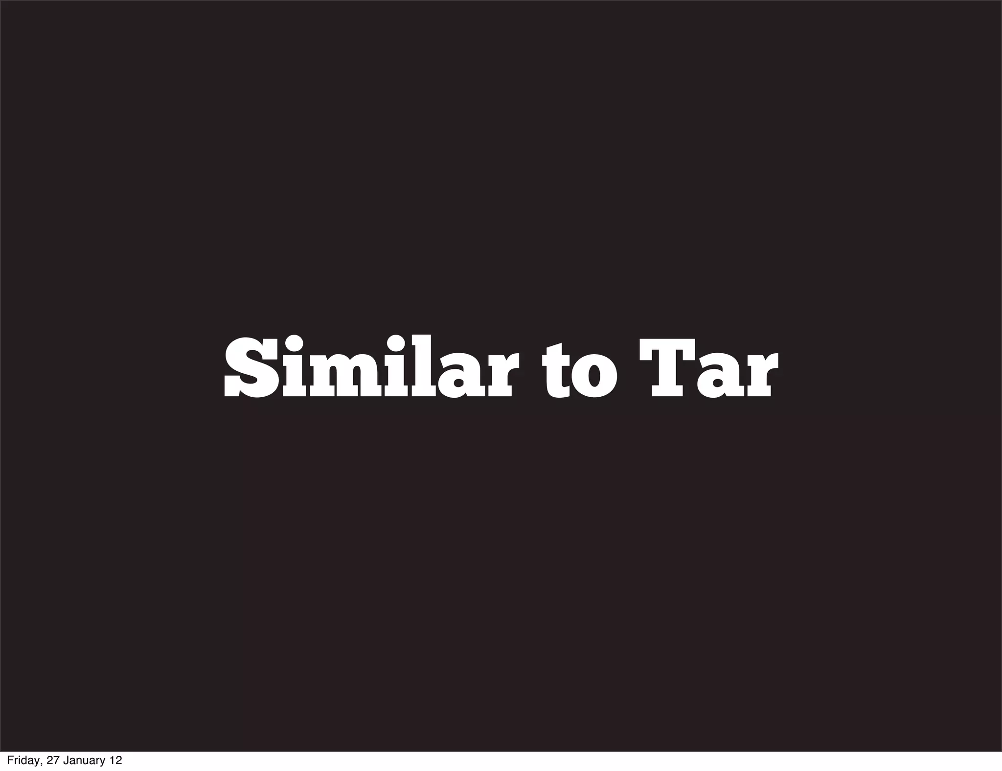 Similar to Tar



Friday, 27 January 12
 