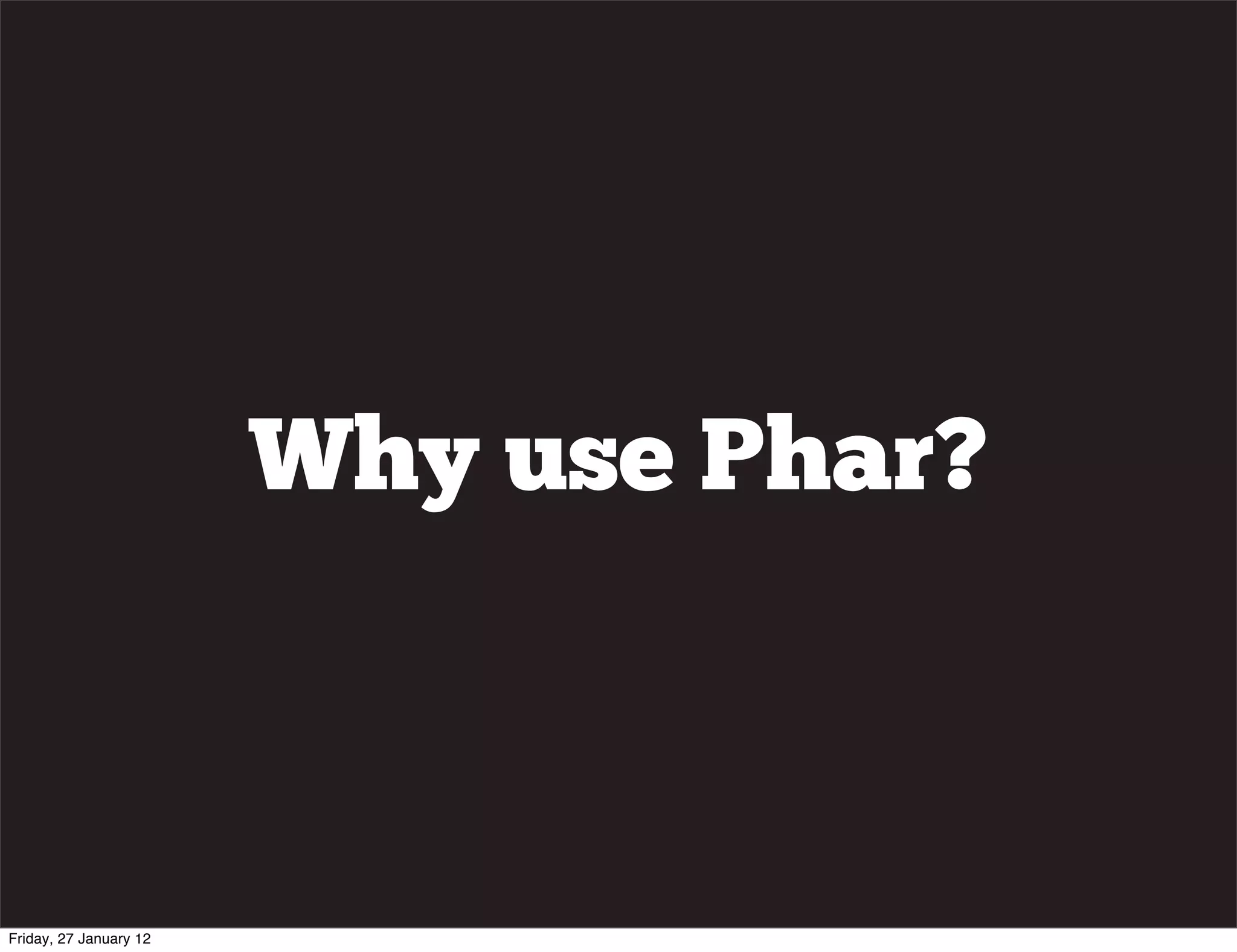Why use Phar?



Friday, 27 January 12
 