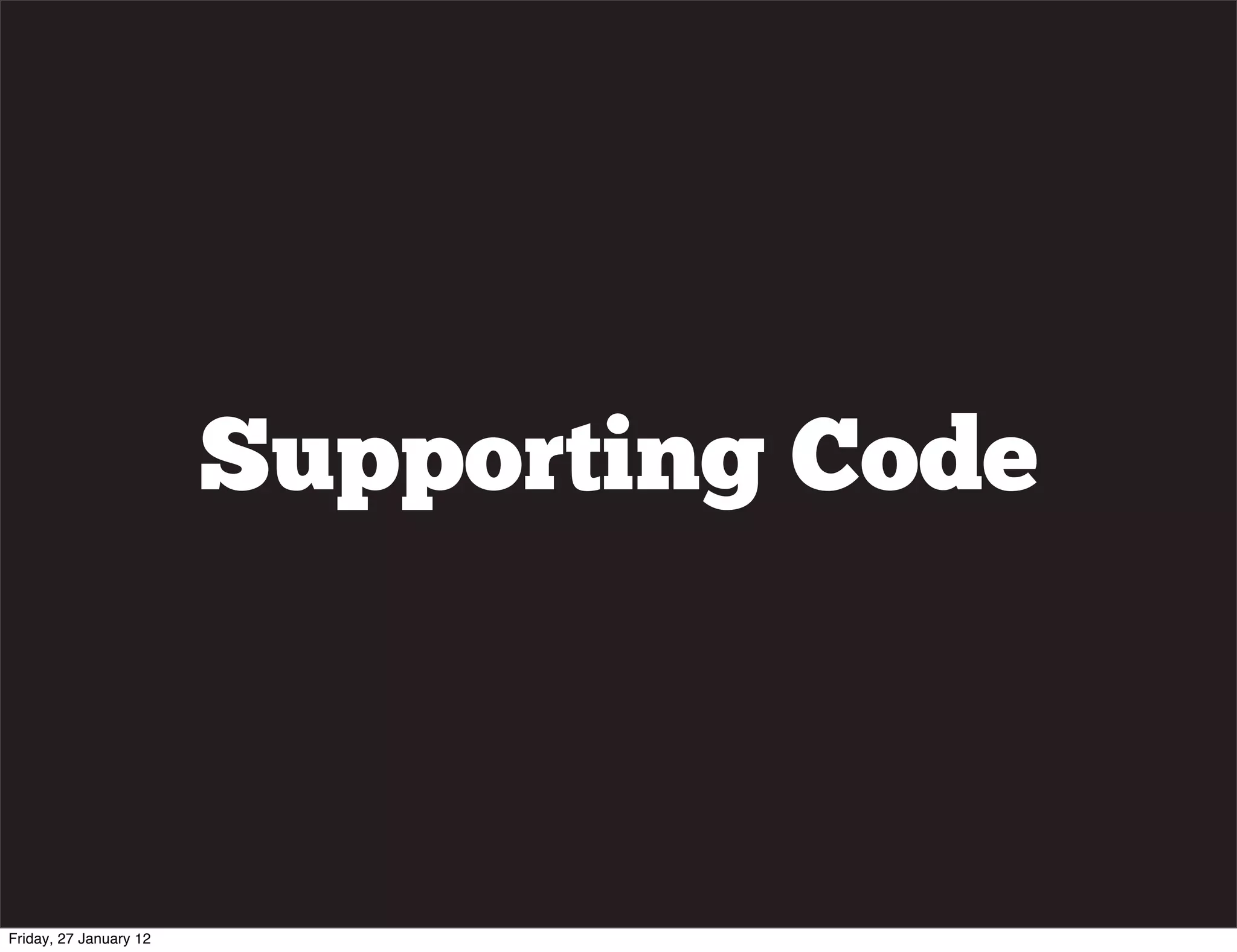 Supporting Code



Friday, 27 January 12
 