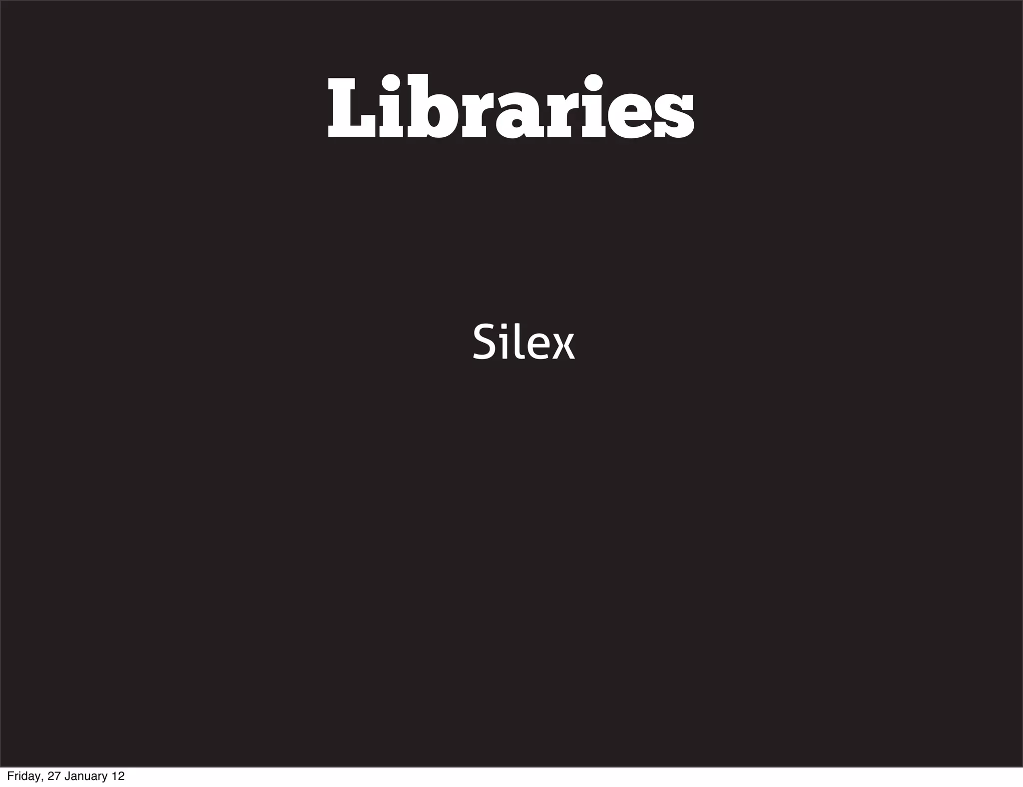 Libraries

                           Silex




Friday, 27 January 12
 