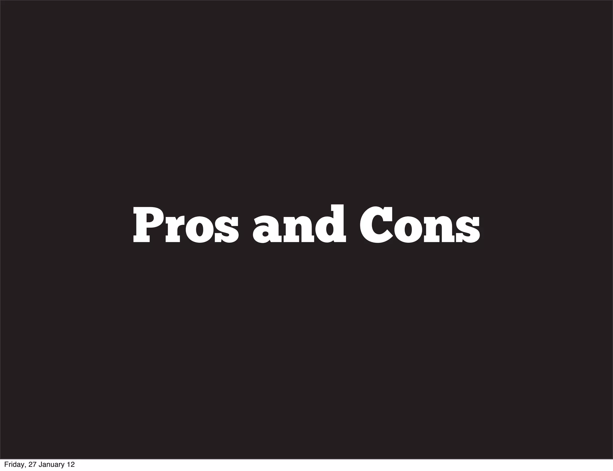 Pros and Cons



Friday, 27 January 12
 