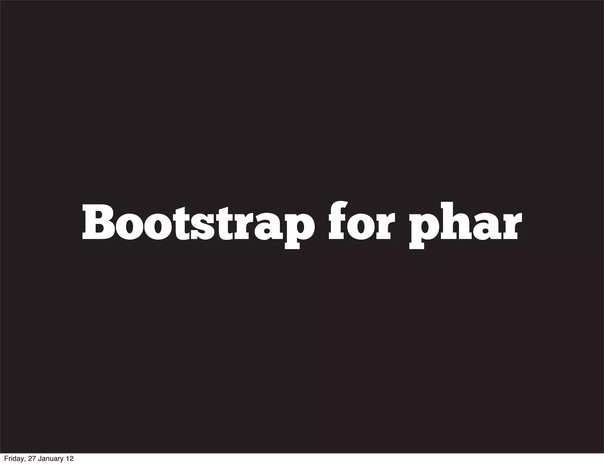 Bootstrap for phar



Friday, 27 January 12
 