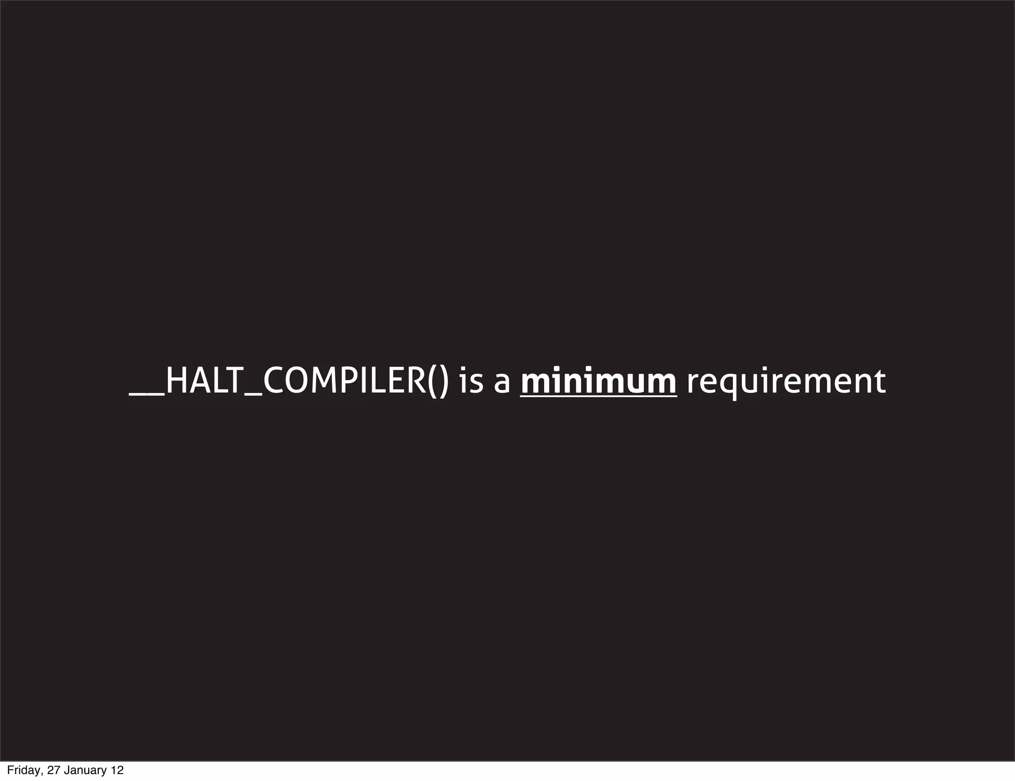 __HALT_COMPILER() is a minimum requirement




Friday, 27 January 12
 