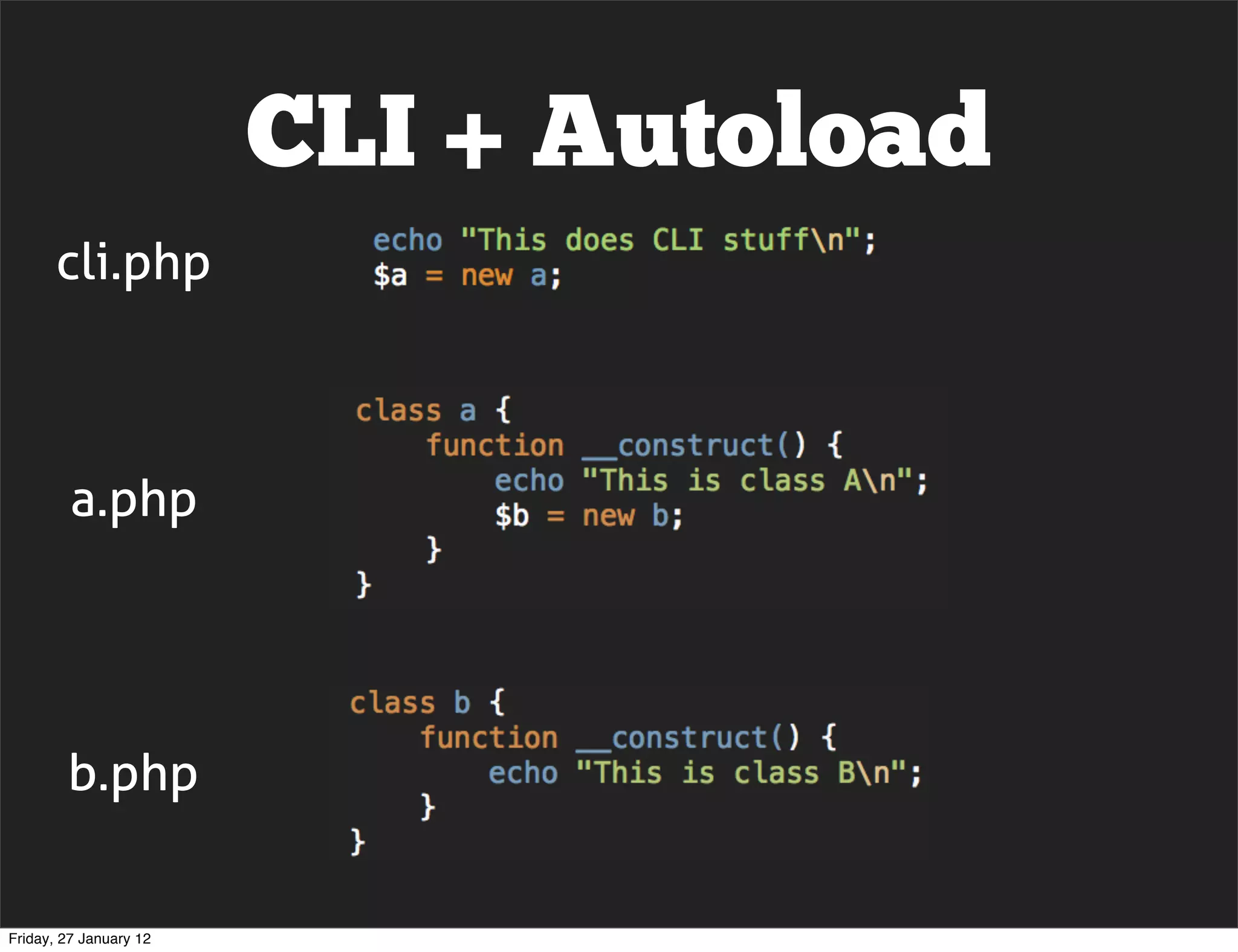 CLI + Autoload
      cli.php



         a.php




        b.php


Friday, 27 January 12
 