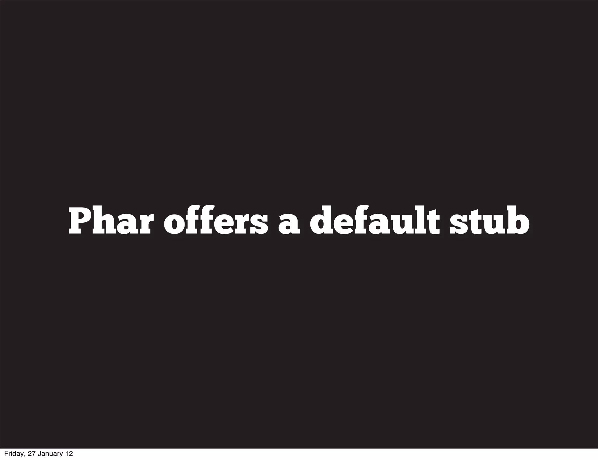 Phar offers a default stub




Friday, 27 January 12
 