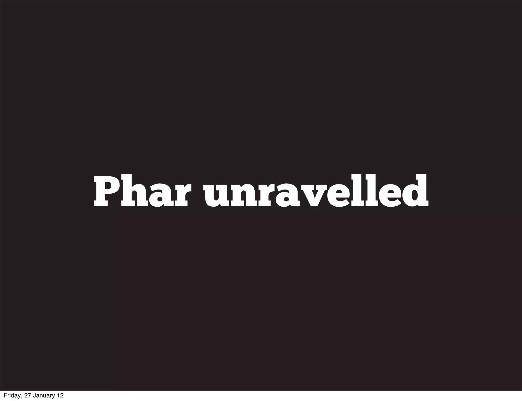 Phar unravelled



Friday, 27 January 12
 