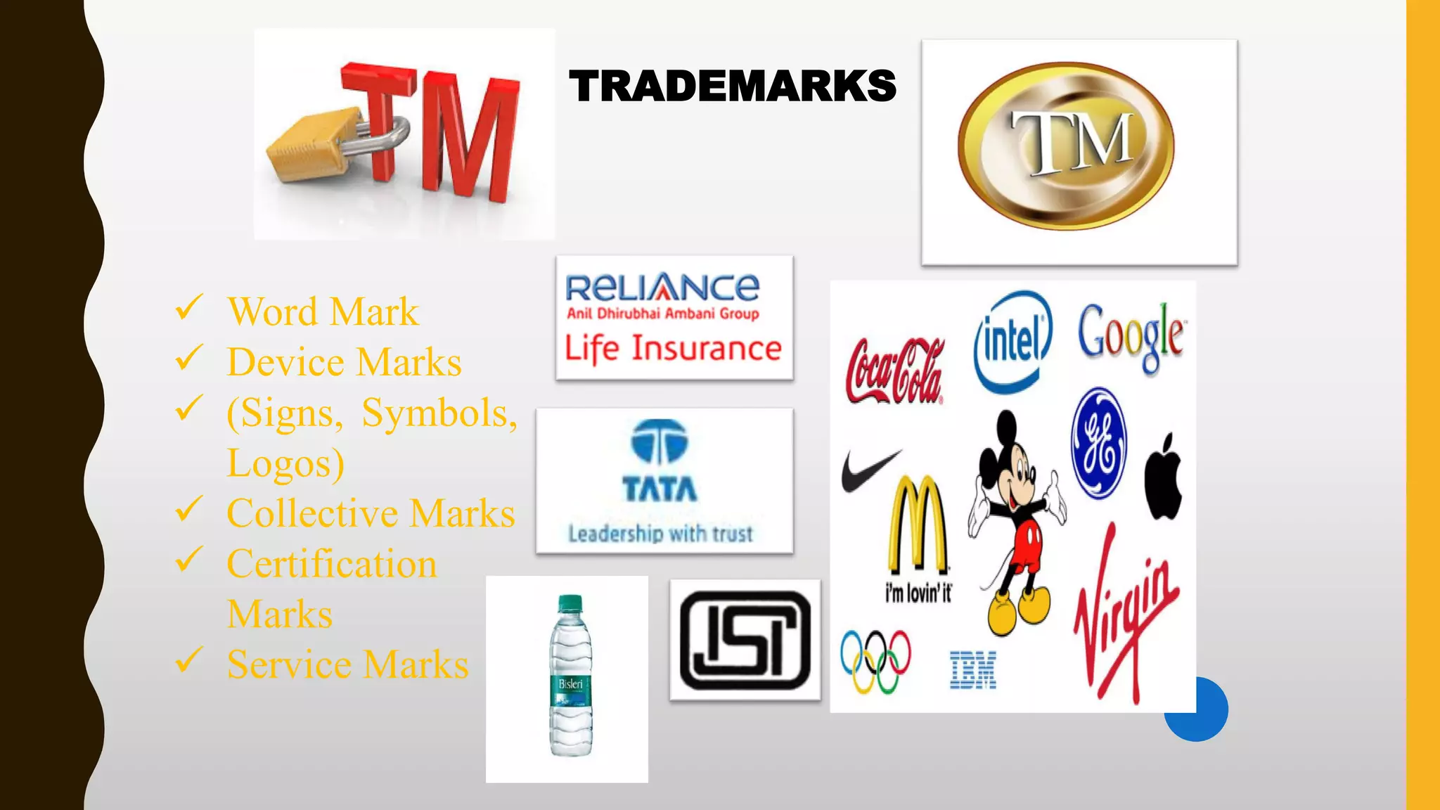 TRADEMARKS
✓ Word Mark
✓ Device Marks
✓ (Signs, Symbols,
Logos)
✓ Collective Marks
✓ Certification
Marks
✓ Service Marks
 