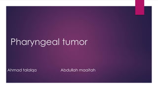 Pharyngeal tumor
Ahmad talalqa Abdullah maaitah
 