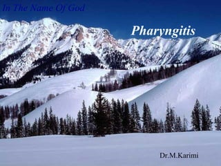 In The Name Of God
Pharyngitis
Dr.M.Karimi
 