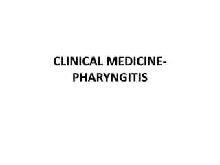 CLINICAL MEDICINE-
PHARYNGITIS
 