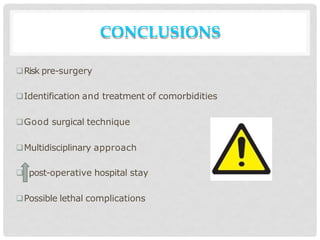 CONCLUSIONS
Risk pre-surgery
Identification and treatment of comorbidities
Good surgical technique
Multidisciplinary approach
 post-operative hospital stay
Possible lethal complications
 