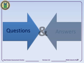 Questions



Real Estate Assessment Center   Version 2.0                  24
                                              PHAS Interim Rule
 