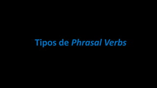 Tipos de Phrasal Verbs
 