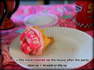 clean up = to wash or tidy up
 