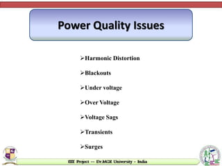 Power Quality Issues
Harmonic Distortion
Blackouts
Under voltage
Over Voltage
Voltage Sags
Transients
Surges
 